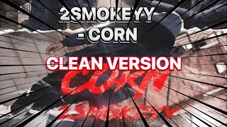 2Smokeyy  Corn CLEAN VERSION [upl. by Lossa]