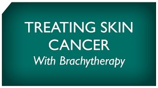 Brachytherapy for Skin Cancer [upl. by Anekahs]