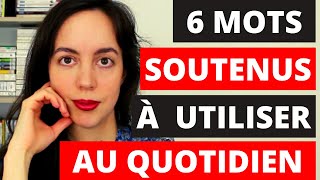 6 MOTS SOUTENUS À UTILISER TOUS LES JOURS avec définitions et exemples clairs [upl. by Artemisa609]