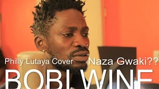 Bobi Wine  Naza Gwaki  Philly B Lutaya Cover 2015 [upl. by Laroc]