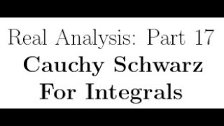 Real Analysis Lectures Part 17 Cauchy Schwarz for Integrals [upl. by Rebecca]