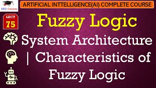 L75 Fuzzy Logic System Architecture  Characteristics of Fuzzy Logic  Artificial Intelligence [upl. by Adianez]