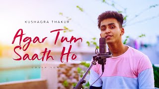 Agar Tum Sath Ho  Cover Song  Kushagra Thakur [upl. by Berck]