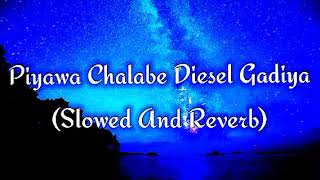 Piyawa Chalabe Diesel Gadiya Slowed And Reverb [upl. by Nelyahs]