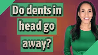 Do dents in head go away [upl. by Couchman389]