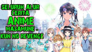 SELURUH ALUR CERITA ANIME MASAMUNE  KUN NO REVENGE  PEMBALASAN DENDAM CINTA MASAMUNE [upl. by Oirrad479]