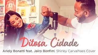 Ditosa Cidade  Ariely Bonatti feat Jairo Bonfim  Shirley Carvalhaes Cover [upl. by Eloisa520]