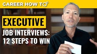 Executive Level Interviews 12 Steps to Win the Job [upl. by Lyall708]