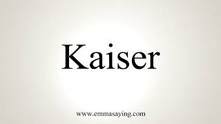 How To Pronounce Kaiser [upl. by Notlimah]