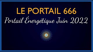 Le Portail 666  portail énergétique Juin 2022 [upl. by Atirabrab]