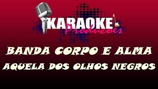 BANDA CORPO E ALMA  AQUELA DOS OLHOS NEGROS  KARAOKE [upl. by Rance]