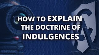 How to Explain the Doctrine of Indulgences [upl. by Wilfrid]