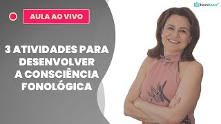 3 ATIVIDADES para desenvolver a CONSCIÊNCIA FONOLÓGICA  Lives NeuroSaber [upl. by Montagna]