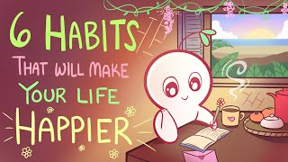 6 Habits That Will Make Your Life Happier [upl. by Tnecnivleahcim]