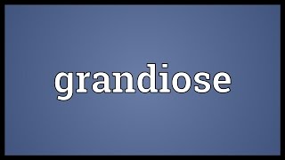 Grandiose Meaning [upl. by Dirk]