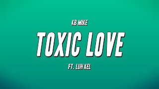 KB Mike ft Luh Kel  Toxic Love Lyrics [upl. by Adnilam]