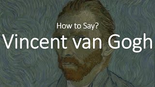 How to Pronounce Vincent Van Gogh CORRECTLY [upl. by Heidie]