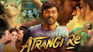 Atrangi Re Full Movie  Dhanush  Akshay Kumar  Sara Ali Khan  Review amp Facts HD [upl. by Ahcsap]