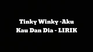 TINKY WINKY  Aku kau dan dia  LIRIK [upl. by Arabel]