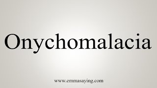 How To Say Onychomalacia [upl. by Aerehs144]