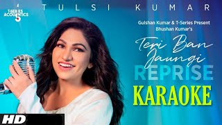 Teri Ban Jaungi Reprise  Karaoke With Lyrics  Tulsi Kumar [upl. by Eirallih571]