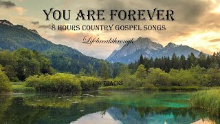 8 Hours Country Gospel Songs  120 Tracks YOU ARE FOREVER by Lifebreakthrough [upl. by Meeharb]