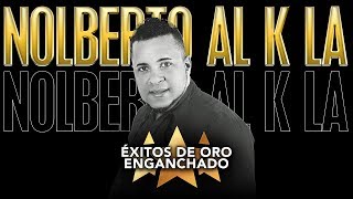 Nolberto Al K La  ÉXITOS DE ORO ENGANCHADOS [upl. by Yrram]