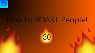 How to ROAST People 30 [upl. by Kahlil]