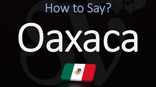 How to Pronounce Oaxaca Mexico CORRECTLY [upl. by Teece]