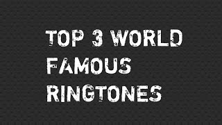 Top 3 World Famous Ringtones [upl. by Novahs]