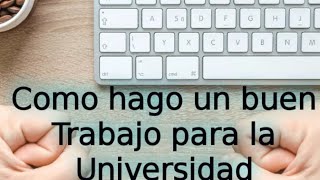 COMO HAGO UN BUEN TRABAJO PARA LA UNIVERSIDAD [upl. by Yramanna]