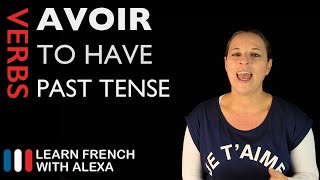 Avoir to have — Past Tense French verbs conjugated by Learn French With Alexa [upl. by Chong238]