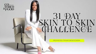 31 DAY SKIN TO SKIN CHALLENGE • PROPHETESS TIPHANI MONTGOMERY [upl. by Avi]