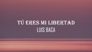 TÚ ERES MI LIBERTAD  Luis Baca letra  Canción de Rosy y Sergio [upl. by Remark]