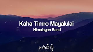 Kaha Timro Mayalu Lai Lyrics  Himalayan Band  Nepali Songs Lyrics 🎵 [upl. by Eseryt570]