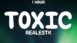 1 HOUR RealestK  Toxic Lyrics [upl. by Anaik]